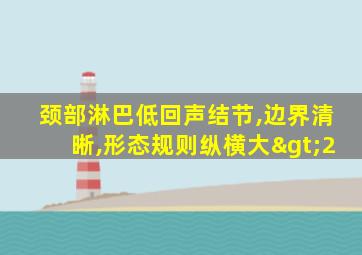 颈部淋巴低回声结节,边界清晰,形态规则纵横大>2